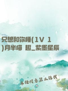 只想和你睡(1V 1)月半喵筆趣
